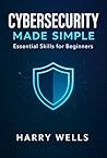 Cybersecurity Made Simple: Essential Skills for Beginners