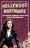Hollywood Nightmares: True Stories of Murder, Desire, and Ruin in Old Hollywood (Dark Side of Hollywood)