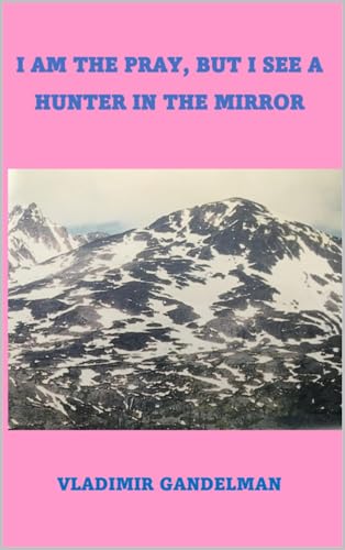 I AM THE PREY, BUT I SEE A HUNTER IN THE MIRROR (Kindle Edition)