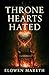 Throne Hearts Hated: The Wo...