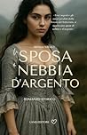 La sposa di Nebbia e d'argento : [un appassionante historical romance Land Editore] (I romance storici Land Editore) (Italian Edition)