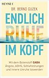 So kommt der Kopf zur Ruhe: Mit dem Botenstoff GABA gegen Ängste, ADHS, Schlafstörungen und innere Unruhe (German Edition)