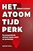 Het atoomtijdperk: Een ijzingwekkende strijd om wapens, macht en voortbestaan (Dutch Edition)