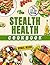 Stealth Health Cookbook: Th...