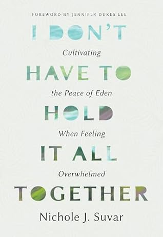 I Don't Have to Hold It All Together: Cultivating the Peace of Eden When Feeling Overwhelmed
