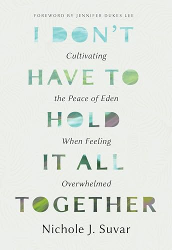 I Don't Have to Hold It All Together: Cultivating the Peace of Eden When Feeling Overwhelmed (Paperback)