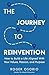 The Journey To Reinvention: How To Build A Life Aligned With Your Values, Passion, and Purpose