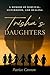 Trisha's Daughters: A Memoi...