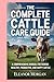 The Complete Cattle Care Gu...