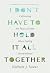 I Don't Have to Hold It All Together by Nichole J. Suvar