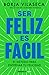 Ser feliz es fácil: El método más simple para disfrutar de la vida