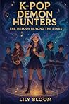K-POP DEMON HUNTERS: THE MELODY BEYOND THE STARS (The Idol Guardians Saga) K-POP DEMON HUNTERS: THE MELODY BEYOND THE STARS (The Idol Guardians Saga)