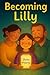 Becoming Lilly: A Family’s Story of Courage and Love (The Stories of Lilly)