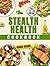 Stealth Health Cookbook: Th...