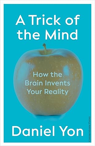 A Trick Of The Mind: How the Brain Invents Your Reality