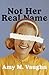 Not Her Real Name by Amy M. Vaughn