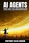 AI Agents: They Act, You Orchestrate: A bold look into the future where Agentic AI reshapes work, technology, and society.