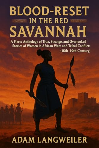 Blood-Reset in the Red Savannah Chronicles of Africa’s Warrior Queen: A Fierce Anthology of True, Strange and Overlooked Stories of Women in African Wars and Tribal Conflicts (15th-19th Century)