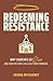 Redeeming Resistance: Why C...
