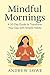 Mindful Mornings- A 30-Day Guide to Transform Your Day with S... by Andrew Lowe