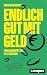 Endlich gut mit Geld: Finanzkompetenz in 12 Wochen (German Edition)