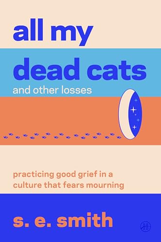 All My Dead Cats and Other Losses: Practicing Good Grief in a Culture That Fears Mourning (Paperback)