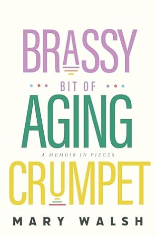 Brassy Bit of Aging Crumpet: A Memoir in Pieces