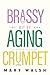 Brassy Bit of Aging Crumpet: A Memoir in Pieces