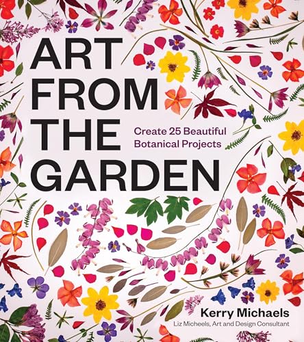 Art from the Garden: Create 25 Beautiful Botanical Projects (Hardcover)