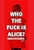 Who the fuck is Alice? by Rebeca Baceiredo