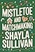 Mistletoe and Matchmaking by Shayla Sullivan
