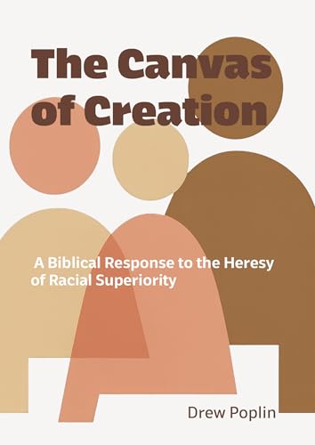 The Canvas of Creation: A Biblical Response to the Heresy of Racial Superiority (Kindle Edition)