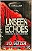 Unseen Echoes by J Setzer