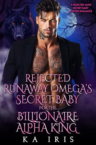 Rejected Runaway Omega’s Secret Baby for the Billionaire Alpha King: A Rejected Mate Secret Baby Shifter Romance (Possessive Small Town Alpha Kings Book 3)