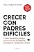 Crecer con padres difíciles: Cómo manejar el abuso narcisista en la familia, protegerte y empezar a sanar