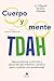 Cuerpo y mente TDAH: Neurociencia, nutrición y salud del eje intestino-cerebro para cuidarte con amabilidad