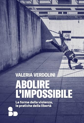 Abolire l'impossibile: Le forme della violenza, le pratiche della libertà (Italian Edition)