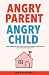 Angry Parent Angry Child: Anger Management Techniques to Control Outbursts, Maintain Your Cool and Become a Calm Family