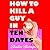 How To Kill a Guy in Ten Dates: A Novel