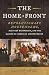 The Home Front: Revolutionary Households, Military Occupation, and the Making of American Independence (Published by the Omohundro Institute of Early ... and the University of North Carolina Press)