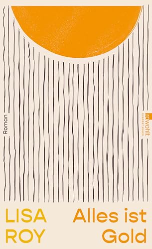 Alles ist Gold: Roman | «Ich will für immer alles lesen, was Lisa Roy schreibt!» Ruth-Maria Thomas (German Edition)
