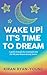 Wake Up! It's Time to Dream by Kiran Ryan-Young
