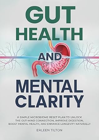 Gut Health and Mental Clarity: A Simple Microbiome Reset Plan To Unlock The Gut-Mind Connection, Improve Digestion, Boost Mental Health, and Enhance Longevity Naturally (Wellness From Within)