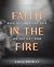 Faith in the Fire: A 30-Day Devotional for When the Story Isn’t Over and God Isn’t Done
