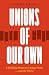 Unions of Our Own: Eight Bu...
