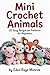 Mini Crochet Animals: 25 Ea...