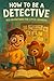 How to Be a Detective: The ...