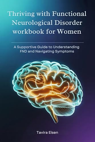 Thriving with Functional Neurological Disorder workbook for Women: A Supportive Guide to Understanding FND and Navigating Symptoms (Kindle Edition)