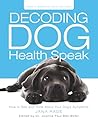 Decoding Dog Health Speak: How to See and Think About Your Dog’s Symptoms (Owner-to-Owner Dog Health Series)