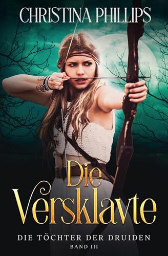 Die Versklavte: Eine historische Fantasy-Romanze voller Leidenschaft und Gefahr (Die Töchter der Druiden 3) (German Edition)